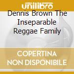 Dennis Brown The Inseparable Reggae Family cd
