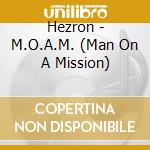 Hezron - M.O.A.M. (Man On A Mission) cd musicale