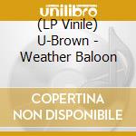 (LP Vinile) U-Brown - Weather Baloon vinile