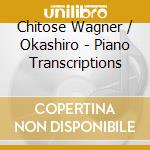 Chitose Wagner / Okashiro - Piano Transcriptions cd musicale di Chitose Wagner / Okashiro
