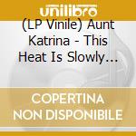 (LP Vinile) Aunt Katrina - This Heat Is Slowly Killing Me vinile