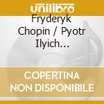 Fryderyk Chopin / Pyotr Ilyich Tchaikovsky - Piano & Violin Concertos cd