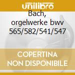 Bach, orgelwerke bwv 565/582/541/547 cd