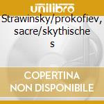Strawinsky/prokofiev, sacre/skythische s cd musicale di Artisti Vari