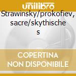 Strawinsky/prokofiev, sacre/skythische s cd