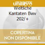 Weltliche Kantaten Bwv 202/+ cd musicale di Artisti Vari