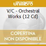 V/C - Orchestral Works (12 Cd) cd musicale di V/C