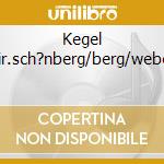 Kegel dir.sch?nberg/berg/weber cd