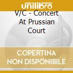V/C - Concert At Prussian Court cd musicale di V/C