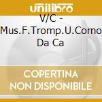 V/C - Mus.F.Tromp.U.Corno Da Ca cd musicale di Artisti Vari