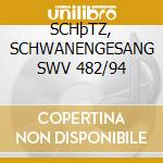 SCHþTZ, SCHWANENGESANG SWV 482/94 cd