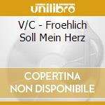 V/C - Froehlich Soll Mein Herz cd musicale