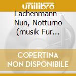 Lachenmann - Nun, Notturno (musik Fur Julia)