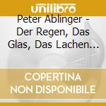 Peter Ablinger - Der Regen, Das Glas, Das Lachen Ohne Titel, Quadraturen IV
