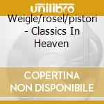 Weigle/rosel/pistori - Classics In Heaven cd musicale di ARTISTI VARI