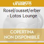 Rosel/ousset/erber - Lotos Lounge cd