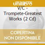 V/C - Trompete-Greatest Works (2 Cd) cd musicale di ARTISTI VARI
