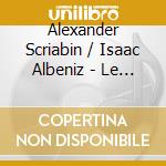 Alexander Scriabin / Isaac Albeniz - Le Poem De L'extase, Iberia (2 Cd) cd musicale di Skrjabin/albeniz