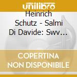 Heinrich Schutz - Salmi Di Davide: Swv 26, 37, 30, 38, 47, 22, 27, 32, 46, 39, 45 cd musicale di Heinrich Schutz