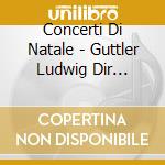 Concerti Di Natale - Guttler Ludwig Dir /virtuosi Saxoniae cd