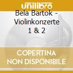Bela Bartok - Violinkonzerte 1 & 2 cd musicale di Bartok, B.