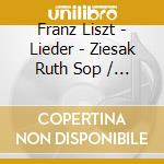 Franz Liszt - Lieder - Ziesak Ruth Sop / gerold Huber, Pianoforte cd musicale di Franz Liszt