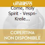 Come, Holy Spirit - Vespri- Kreile Roderich Dir/dresden Kreuzchor cd musicale di Come, Holy Spirit