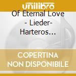 Of Eternal Love - Lieder- Harteros AnjaSop/wolfram Rieger, Pianoforte cd musicale di Of Eternal Love