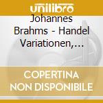 Johannes Brahms - Handel Variationen, Walzer, Rhapsodien cd musicale di Johannes Brahms