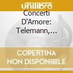Concerti D'Amore: Telemann, Vivaldi, Graupner - Bell'Arte Salzburg cd musicale di Concerti D'Amore: Telemann, Vivaldi, Graupner