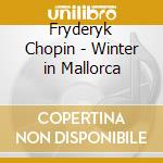 Fryderyk Chopin - Winter in Mallorca cd musicale di Artisti Vari