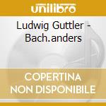 Ludwig Guttler - Bach.anders cd