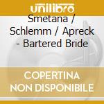Smetana / Schlemm / Apreck - Bartered Bride cd musicale di Artisti Vari
