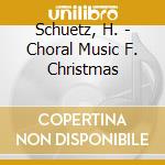 Schuetz, H. - Choral Music F. Christmas cd musicale di Artisti Vari