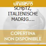 SCHþTZ, ITALIENISCHE MADRIG. SWV1-19 cd