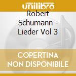Robert Schumann - Lieder Vol 3 cd musicale di Artisti Vari