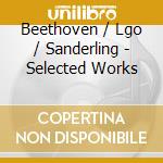 Beethoven / Lgo / Sanderling - Selected Works cd musicale di Artisti Vari