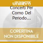 Concerti Per Corno Del Periodo Preclassico cd