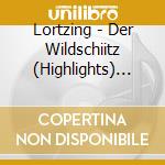 Lortzing - Der Wildschiitz (Highlights) (2 Cd) cd