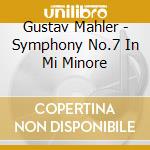 Gustav Mahler - Symphony No.7 In Mi Minore cd musicale di ARTISTI VARI