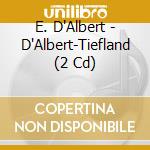 E. D'Albert - D'Albert-Tiefland (2 Cd) cd