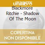 Blackmore Ritchie - Shadow Of The Moon cd musicale di Blackmore Ritchie