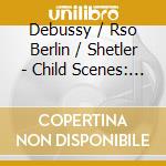 Debussy / Rso Berlin / Shetler - Child Scenes: Classic Melodies For Children (2 Cd) cd