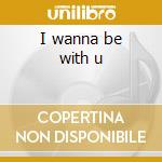 I wanna be with u cd