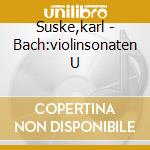 Suske,karl - Bach:violinsonaten U cd musicale di BACH