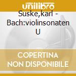 Suske,karl - Bach:violinsonaten U cd