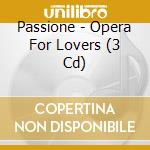 Passione - Opera For Lovers (3 Cd) cd musicale di Passione