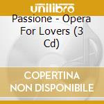Passione - Opera For Lovers (3 Cd) cd