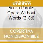 Senza Parole: Opera Without Words (3 Cd) cd musicale