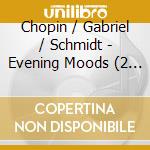 Chopin / Gabriel / Schmidt - Evening Moods (2 Cd) cd
